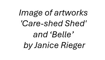 Image of artworks 
'Care-shed Shed' and ‘Belle’ by Janice Rieger

